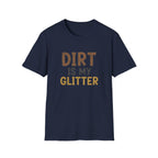 Dirt is My Glitter T-Shirt
