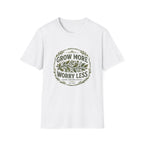 Grow More Worry Less T-Shirt