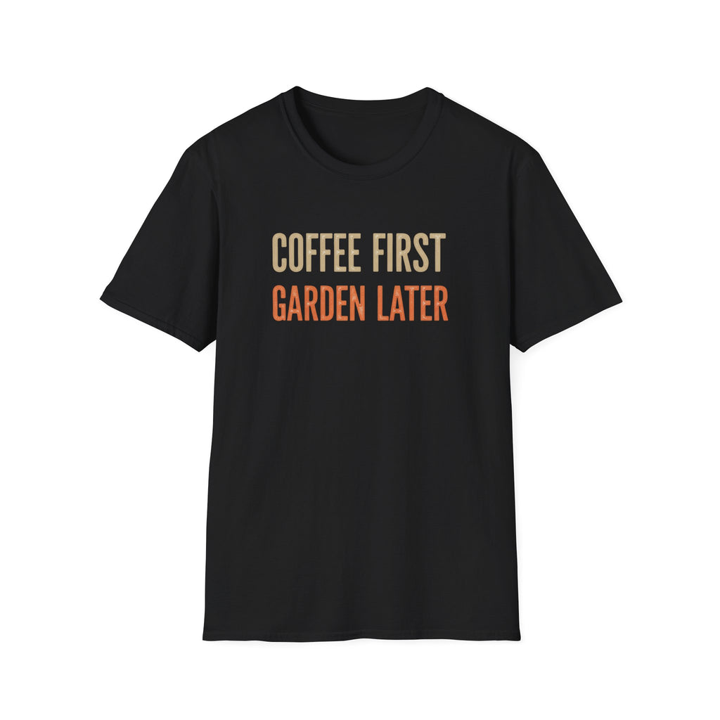 Coffee First Garden Later T-Shirt