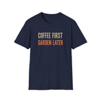 Coffee First Garden Later T-Shirt
