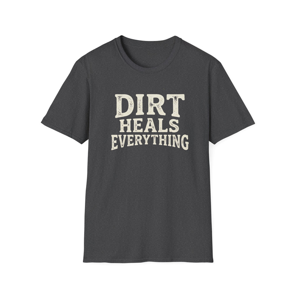 Dirt Heals Everything T-Shirt — Funny Gardener Garden Lover