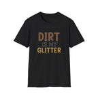 Dirt is My Glitter T-Shirt