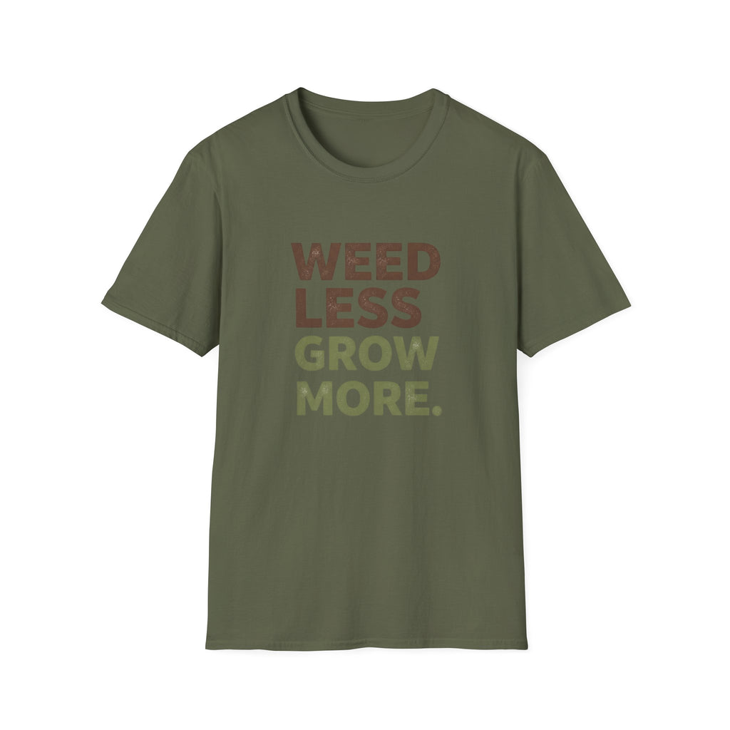 Weed Less Grow MoreT-Shirt