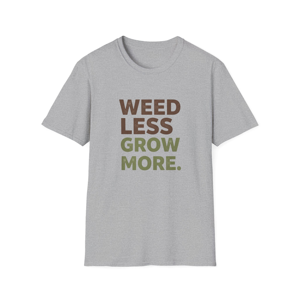 Weed Less Grow MoreT-Shirt