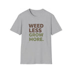 Weed Less Grow MoreT-Shirt