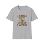 Garden Now Stress Later T-Shirt