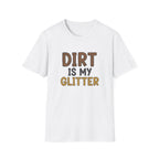 Dirt is My Glitter T-Shirt
