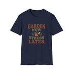 Garden Now Stress Later T-Shirt