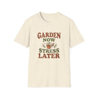 Garden Now Stress Later T-Shirt