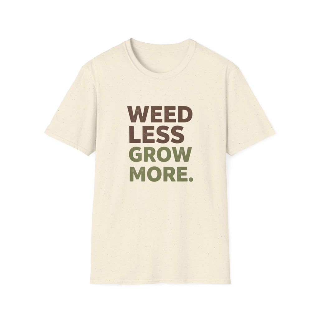 Weed Less Grow MoreT-Shirt