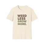 Weed Less Grow MoreT-Shirt