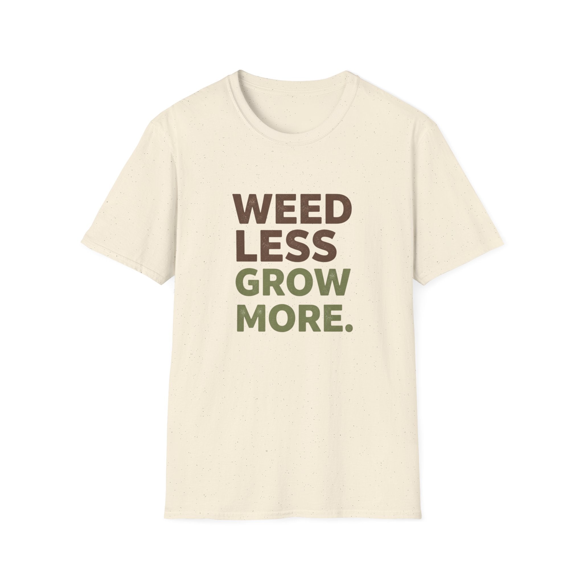 Weed Less Grow MoreT-Shirt
