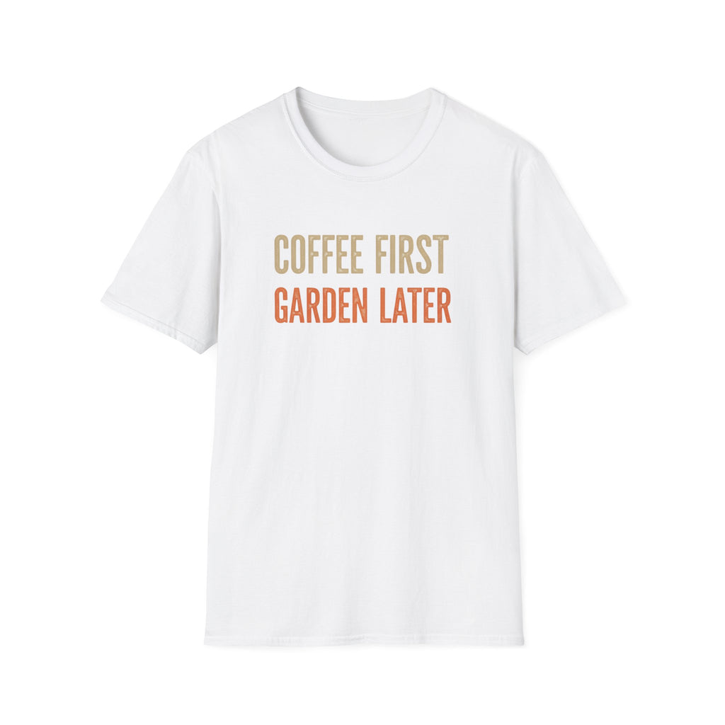 Coffee First Garden Later T-Shirt