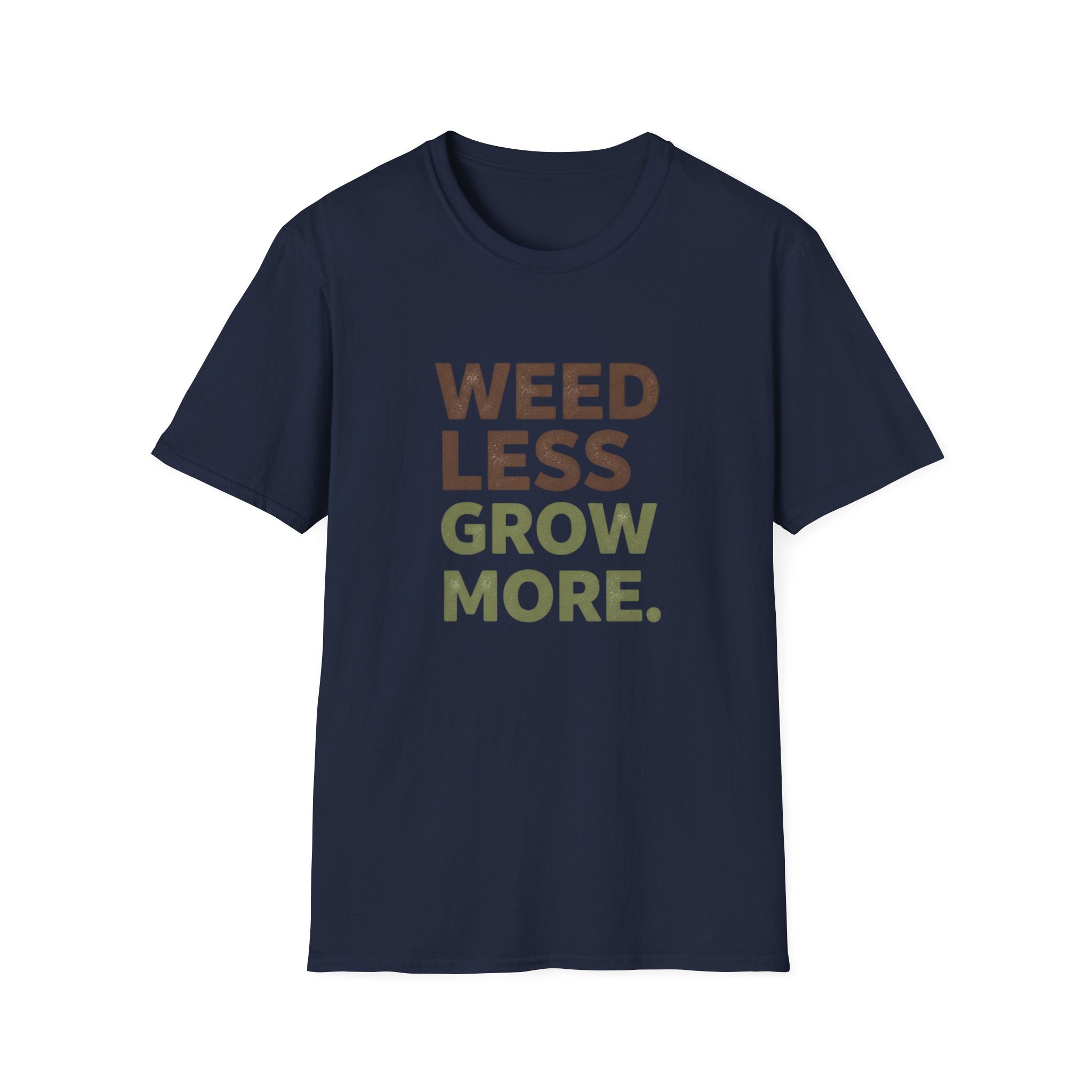Weed Less Grow MoreT-Shirt
