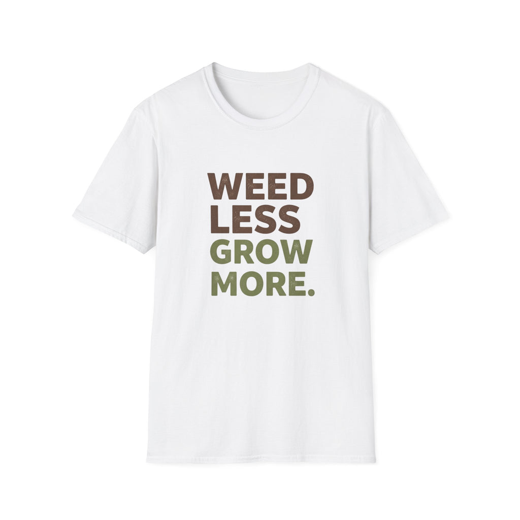 Weed Less Grow MoreT-Shirt