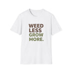 Weed Less Grow MoreT-Shirt