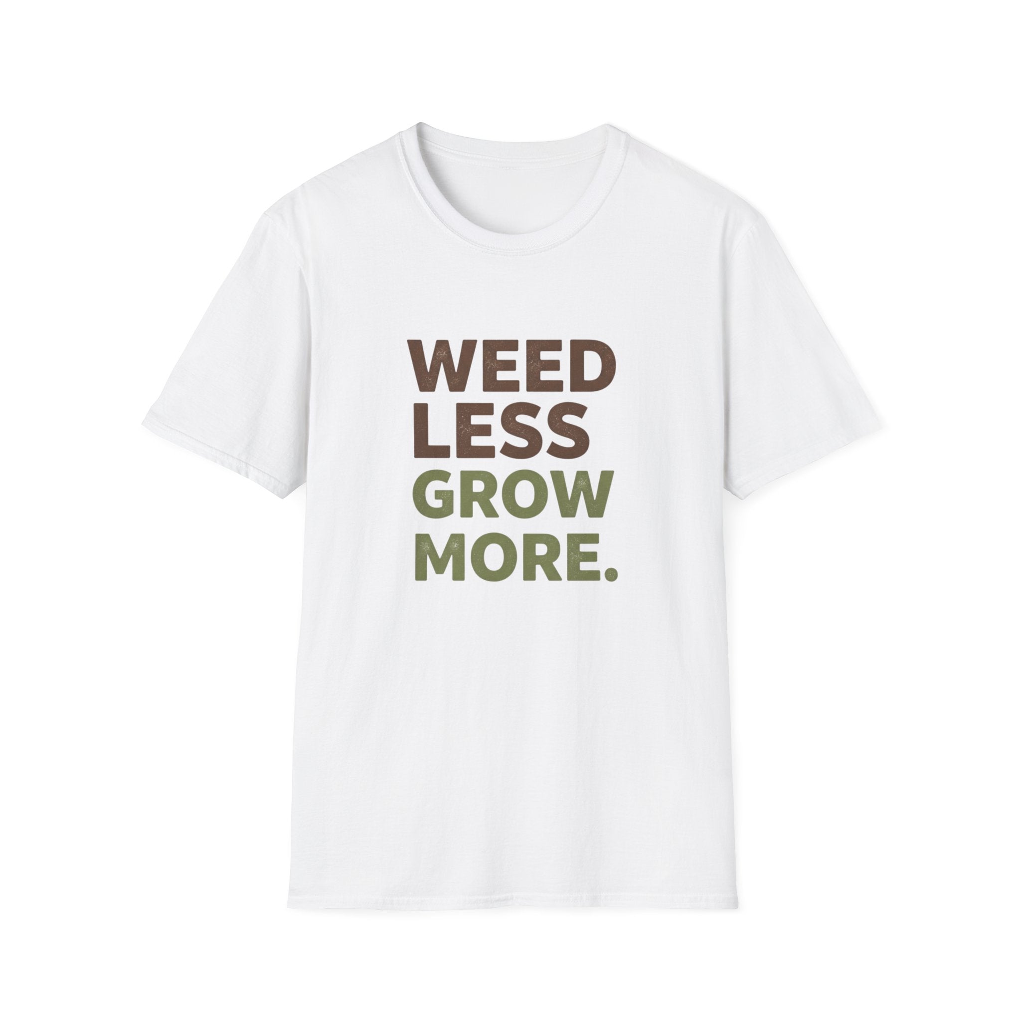 Weed Less Grow MoreT-Shirt