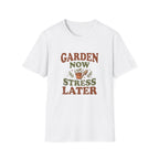 Garden Now Stress Later T-Shirt