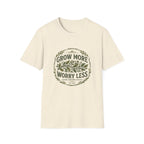 Grow More Worry Less T-Shirt