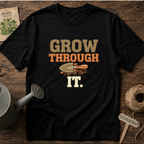 Grow Through It T-Shirt