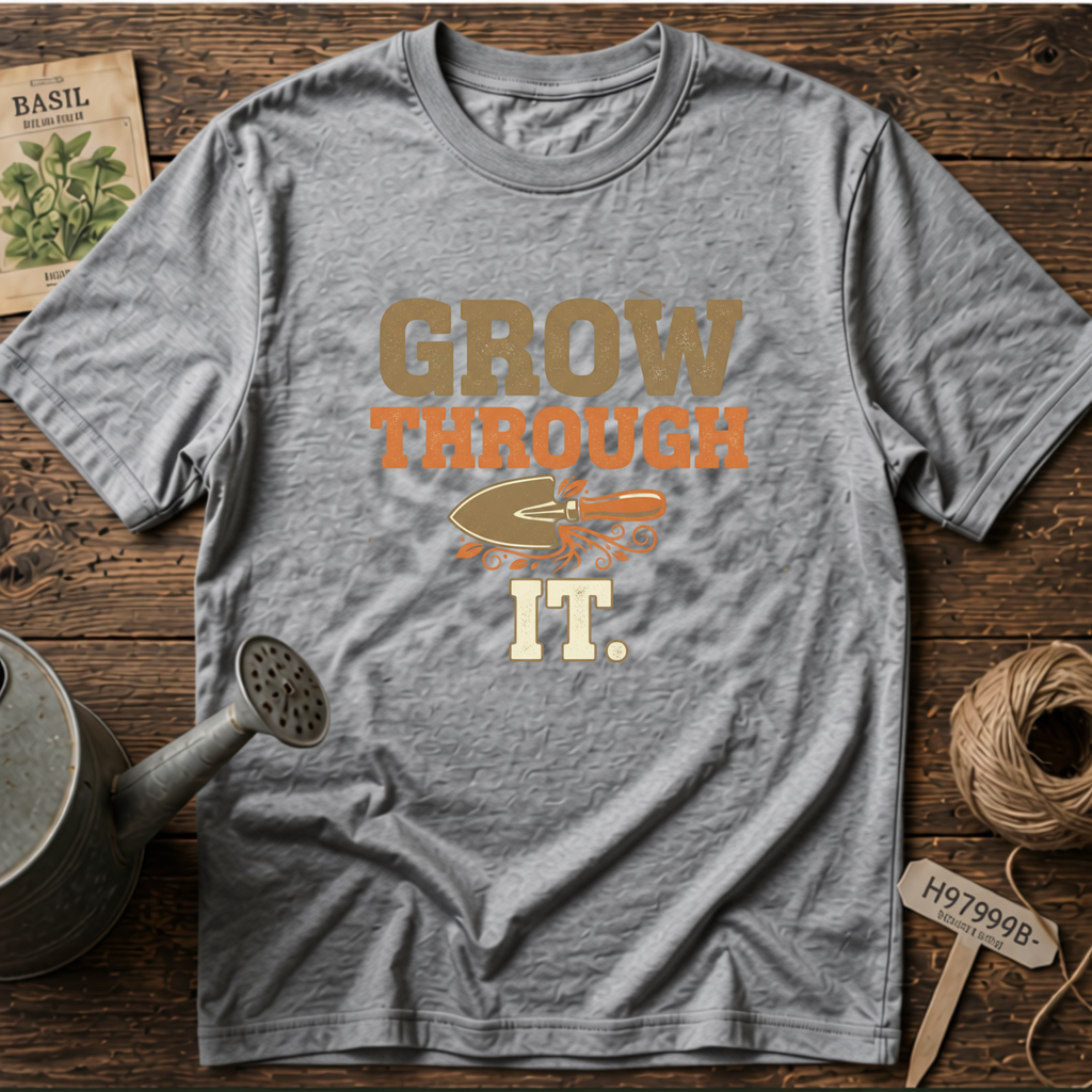 Grow Through It T-Shirt
