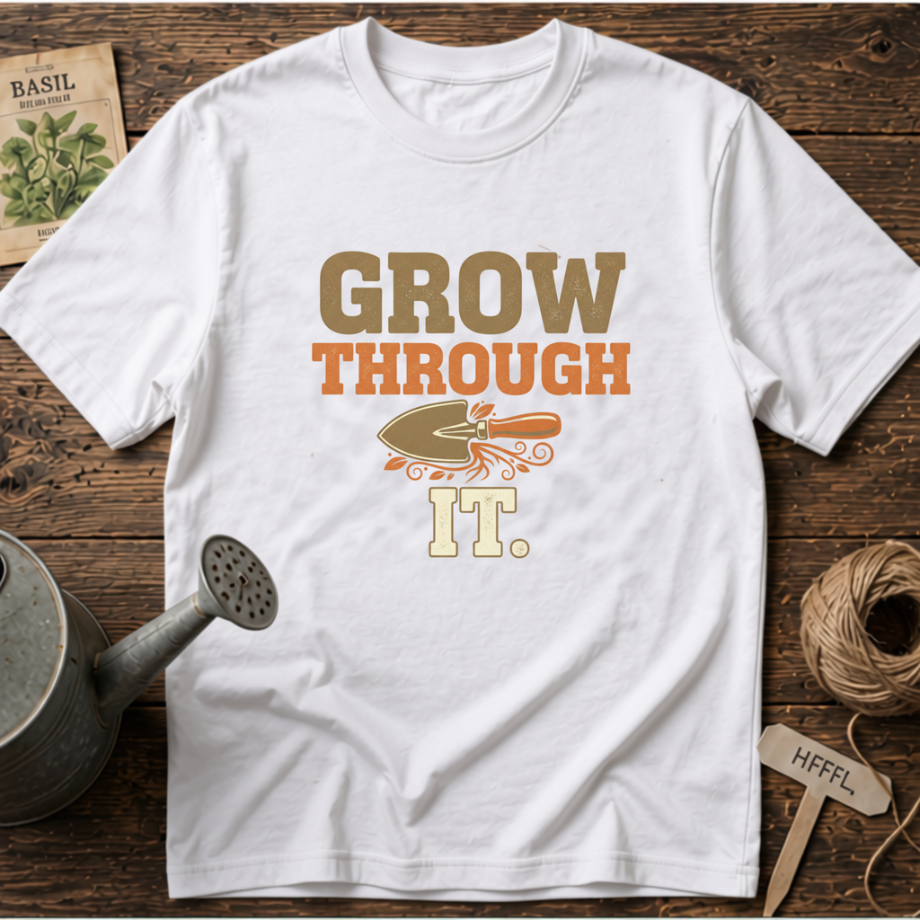 Grow Through It T-Shirt