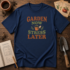 Garden Now Stress Later T-Shirt