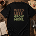 Weed Less Grow MoreT-Shirt