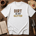 Dirt is My Glitter T-Shirt