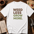 Weed Less Grow MoreT-Shirt