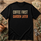 Coffee First Garden Later T-Shirt