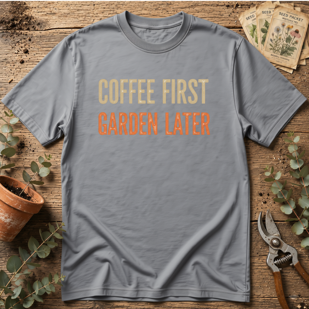Coffee First Garden Later T-Shirt